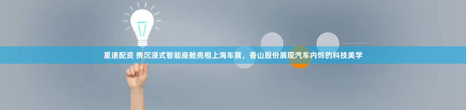 星速配资 携沉浸式智能座舱亮相上海车展，香山股份展现汽车内饰的科技美学