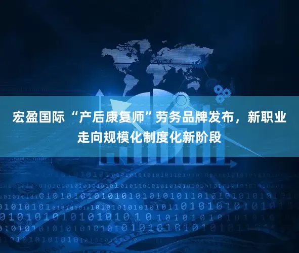 宏盈国际 “产后康复师”劳务品牌发布，新职业走向规模化制度化新阶段
